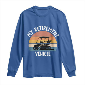 My Retirement Vehicle Golf Cart Long Sleeve Shirt Funny Retired Golfer Gift TS12 Royal Blue Print Your Wear