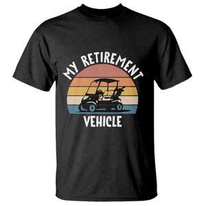 My Retirement Vehicle Golf Cart T Shirt Funny Retired Golfer Gift TS12 Black Print Your Wear