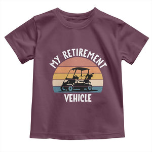 My Retirement Vehicle Golf Cart Toddler T Shirt Funny Retired Golfer Gift TS12 Maroon Print Your Wear
