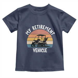 My Retirement Vehicle Golf Cart Toddler T Shirt Funny Retired Golfer Gift TS12 Navy Print Your Wear