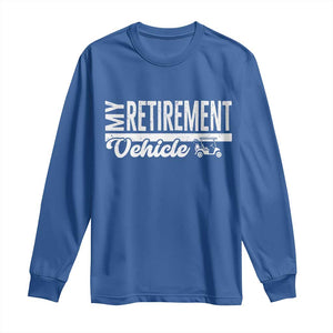 My Retirement Vehicle Golf Cart Long Sleeve Shirt Funny Retired Plan TS12 Royal Blue Print Your Wear