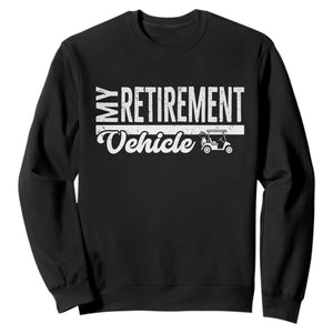 My Retirement Vehicle Golf Cart Sweatshirt Funny Retired Plan TS12 Black Print Your Wear