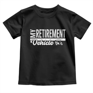 My Retirement Vehicle Golf Cart Toddler T Shirt Funny Retired Plan TS12 Black Print Your Wear