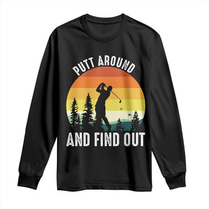 Funny Golf Quote Long Sleeve Shirt Putt Around And Find Out TS12 Black Print Your Wear