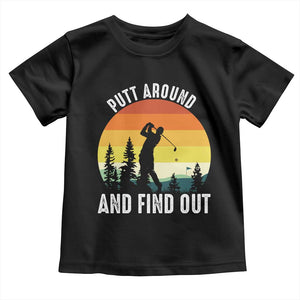 Funny Golf Quote Toddler T Shirt Putt Around And Find Out TS12 Black Print Your Wear