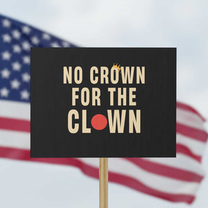 Funny No Crown For The Clown Protest Sign Anti Authoritarian Humor TS12 Horizontal 18" × 24" Black Print Your Wear