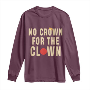 Funny No Crown For The Clown Long Sleeve Shirt Anti Authoritarian Humor TS12 Maroon Print Your Wear