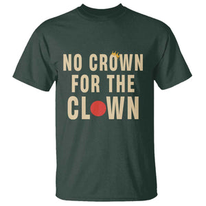 Funny No Crown For The Clown T Shirt Anti Authoritarian Humor TS12 Dark Forest Green Print Your Wear