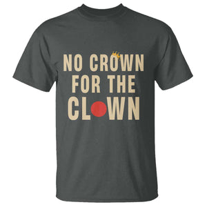 Funny No Crown For The Clown T Shirt Anti Authoritarian Humor TS12 Dark Heather Print Your Wear