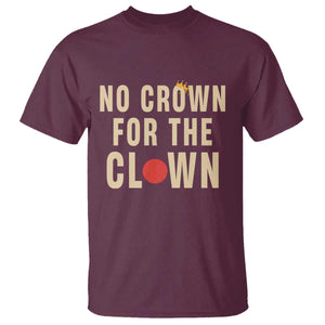 Funny No Crown For The Clown T Shirt Anti Authoritarian Humor TS12 Maroon Print Your Wear