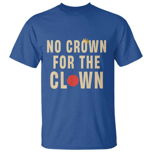 Funny No Crown For The Clown T Shirt Anti Authoritarian Humor TS12 Royal Blue Print Your Wear