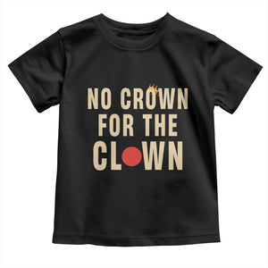 Funny No Crown For The Clown Toddler T Shirt Anti Authoritarian Humor TS12 Black Print Your Wear
