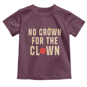 Funny No Crown For The Clown Toddler T Shirt Anti Authoritarian Humor TS12 Maroon Print Your Wear