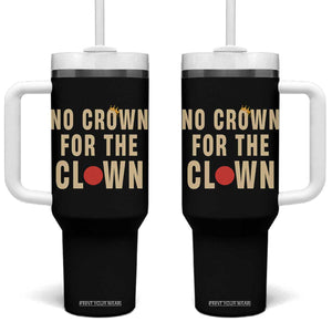 Funny No Crown For The Clown Tumbler With Handle Anti Authoritarian Humor TS12 One Size: 40 oz Black Print Your Wear