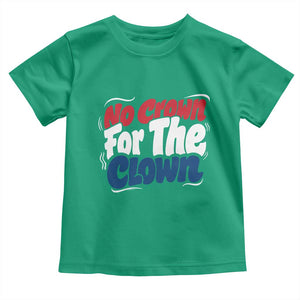 Anti Monarchy Political Toddler T Shirt No Crown For A Clown TS12 Irish Green Print Your Wear