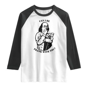 Funny Benjamin Franklin Raglan Shirt Can I Be Frank With You TS12 White Black Print Your Wear