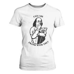 Funny Benjamin Franklin T Shirt For Women Can I Be Frank With You TS12 White Print Your Wear