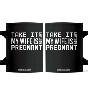 Funny Dad To Be Gift Coffee Mug Take It Easy On Me My Wife Is Pregnant TS12 Black Print Your Wear