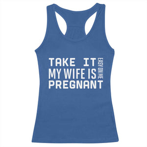 Funny Dad To Be Gift Racerback Tank Top Take It Easy On Me My Wife Is Pregnant TS12 Royal Blue Print Your Wear