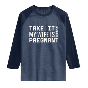 Funny Dad To Be Gift Raglan Shirt Take It Easy On Me My Wife Is Pregnant TS12 Heather Denim Navy Print Your Wear