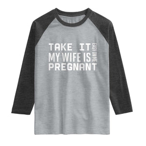 Funny Dad To Be Gift Raglan Shirt Take It Easy On Me My Wife Is Pregnant TS12 Heather Gray Heather Charcoal Print Your Wear