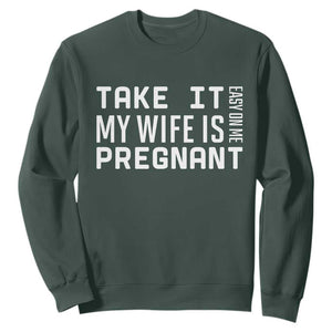 Funny Dad To Be Gift Sweatshirt Take It Easy On Me My Wife Is Pregnant TS12 Dark Forest Green Print Your Wear