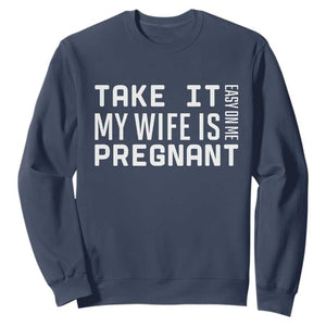 Funny Dad To Be Gift Sweatshirt Take It Easy On Me My Wife Is Pregnant TS12 Navy Print Your Wear