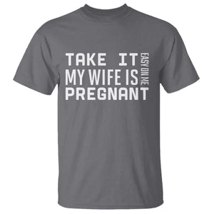 Funny Dad To Be Gift T Shirt Take It Easy On Me My Wife Is Pregnant TS12 Charcoal Print Your Wear