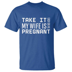 Funny Dad To Be Gift T Shirt Take It Easy On Me My Wife Is Pregnant TS12 Royal Blue Print Your Wear