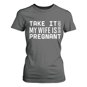 Funny Dad To Be Gift T Shirt For Women Take It Easy On Me My Wife Is Pregnant TS12 Dark Heather Print Your Wear