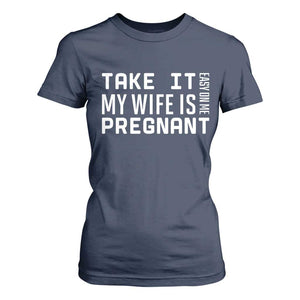 Funny Dad To Be Gift T Shirt For Women Take It Easy On Me My Wife Is Pregnant TS12 Navy Print Your Wear