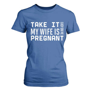 Funny Dad To Be Gift T Shirt For Women Take It Easy On Me My Wife Is Pregnant TS12 Royal Blue Print Your Wear