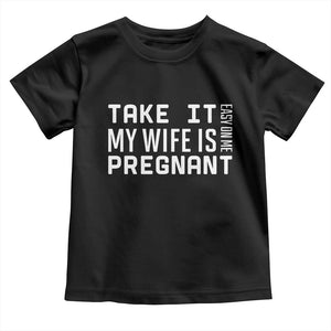 Funny Dad To Be Gift Toddler T Shirt Take It Easy On Me My Wife Is Pregnant TS12 Black Print Your Wear