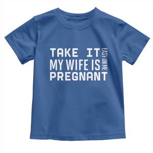 Funny Dad To Be Gift Toddler T Shirt Take It Easy On Me My Wife Is Pregnant TS12 Royal Blue Print Your Wear