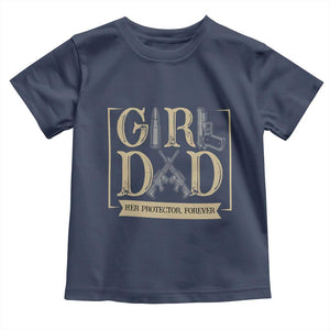 Girl Dad Her Protector Forever Toddler T Shirt Proud Father Of A Daughter TS12 Navy Print Your Wear