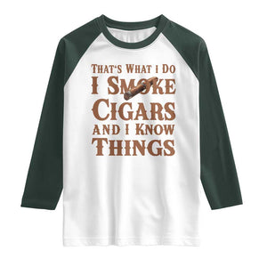Cigar Lovers Raglan Shirt Thats What I Do I Smoke Cigars And I Know Things TS12 White Dark Forest Green Print Your Wear