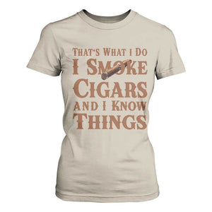 Cigar Lovers T Shirt For Women Thats What I Do I Smoke Cigars And I Know Things TS12 Sand Print Your Wear