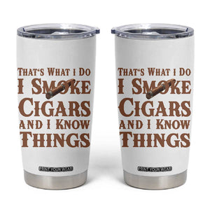 Cigar Lovers Tumbler Cup Thats What I Do I Smoke Cigars And I Know Things TS12 White Print Your Wear