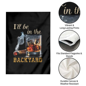 Cigar Bourbon Lovers Garden Flag I Will Be In The Backyard TS12 Print Your Wear