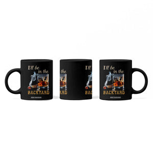 Cigar Bourbon Lovers Coffee Mug I Will Be In The Backyard TS12 Print Your Wear