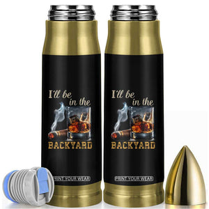 Cigar Bourbon Lovers Bullet Tumbler I Will Be In The Backyard TS12 Black Print Your Wear