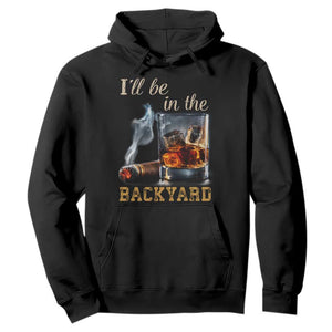 Cigar Bourbon Lovers Hoodie I Will Be In The Backyard TS12 Black Print Your Wear