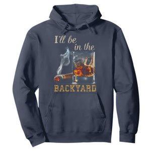 Cigar Bourbon Lovers Hoodie I Will Be In The Backyard TS12 Navy Print Your Wear