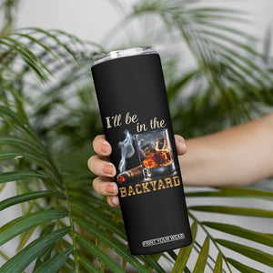 Cigar Bourbon Lovers Skinny Tumbler I Will Be In The Backyard TS12 Print Your Wear