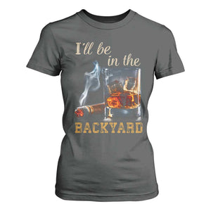 Cigar Bourbon Lovers T Shirt For Women I Will Be In The Backyard TS12 Dark Heather Print Your Wear