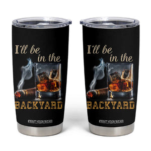 Cigar Bourbon Lovers Tumbler Cup I Will Be In The Backyard TS12 Black Print Your Wear