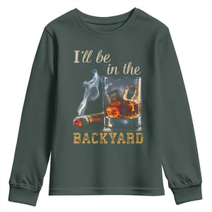 Cigar Bourbon Lovers Youth Sweatshirt I Will Be In The Backyard TS12 Dark Forest Green Print Your Wear