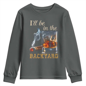 Cigar Bourbon Lovers Youth Sweatshirt I Will Be In The Backyard TS12 Dark Heather Print Your Wear