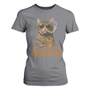 Funny Cat Bourbon Lover T Shirt For Women I Will Be In The Backyard Cigar Meme TS12 Charcoal Print Your Wear