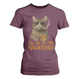 Funny Cat Bourbon Lover T Shirt For Women I Will Be In The Backyard Cigar Meme TS12 Maroon Print Your Wear